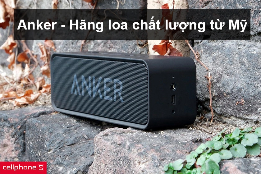 Anker - hãng loa chất lượng tốt đến đến từ Mỹ