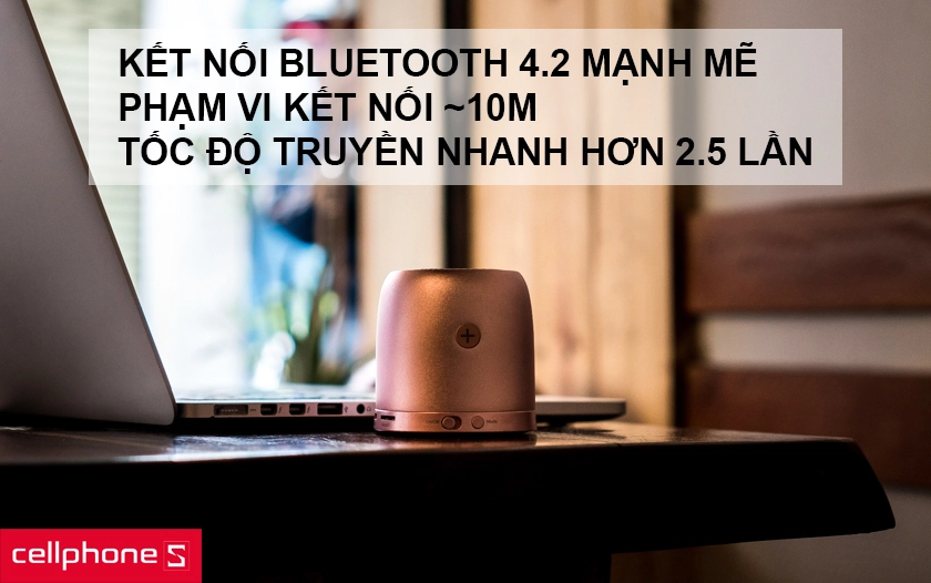 Được trang bị công nghệ kết nối bluetooth 4.2 hoạt động tốt ở phạm vi 10 mét