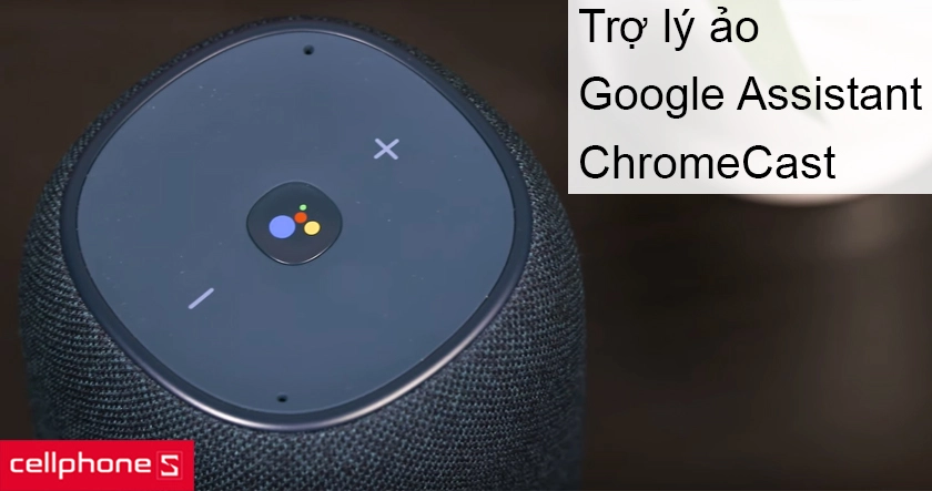 Hỗ trợ tính năng trợ lý ảo Google Assistant, ChromeCast và nhiều công nghệ mới