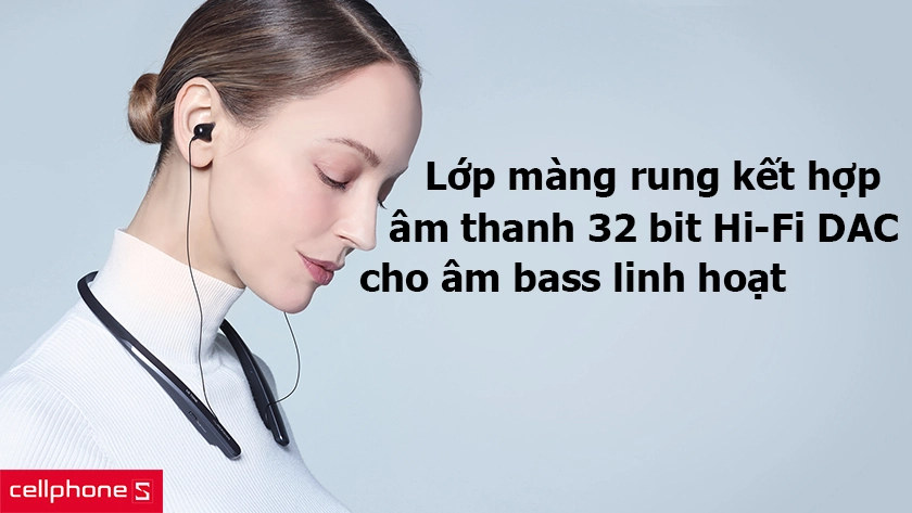Lớp màng rung kết hợp âm thanh 32 bit Hi-Fi DAC cho âm bass linh hoạt hơn