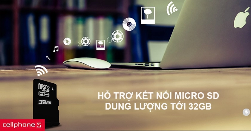 ỗ trợ kết nối Micro SD với dung lượng tới 32GB