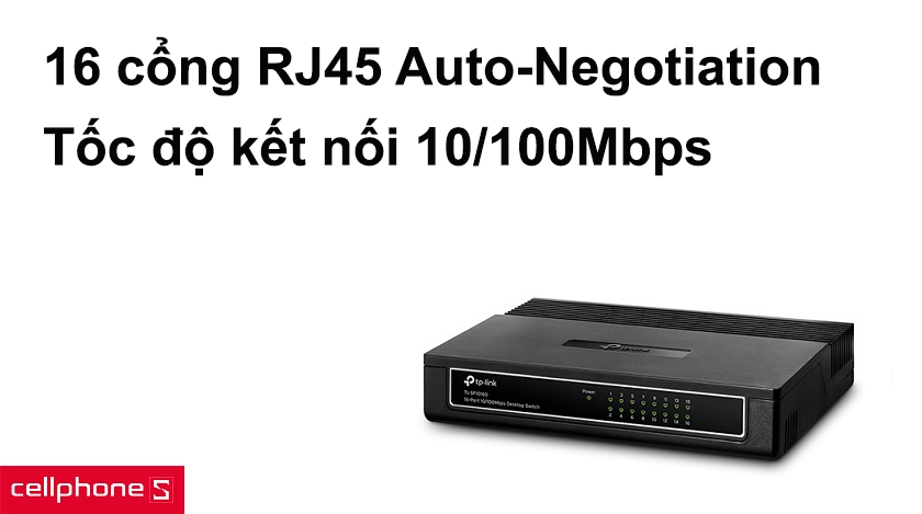 16 cổng RJ45 Auto-Negotiationcho tốc độ kết nối 10/100Mbps