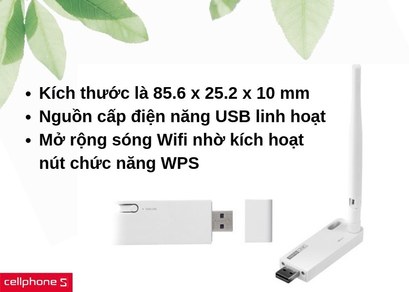 Thiết kế nhỏ gọn, nguồn cấp USB linh hoạt, kết nối dễ dàng với router wifi thông qua chỉ bằng một chạm WPS