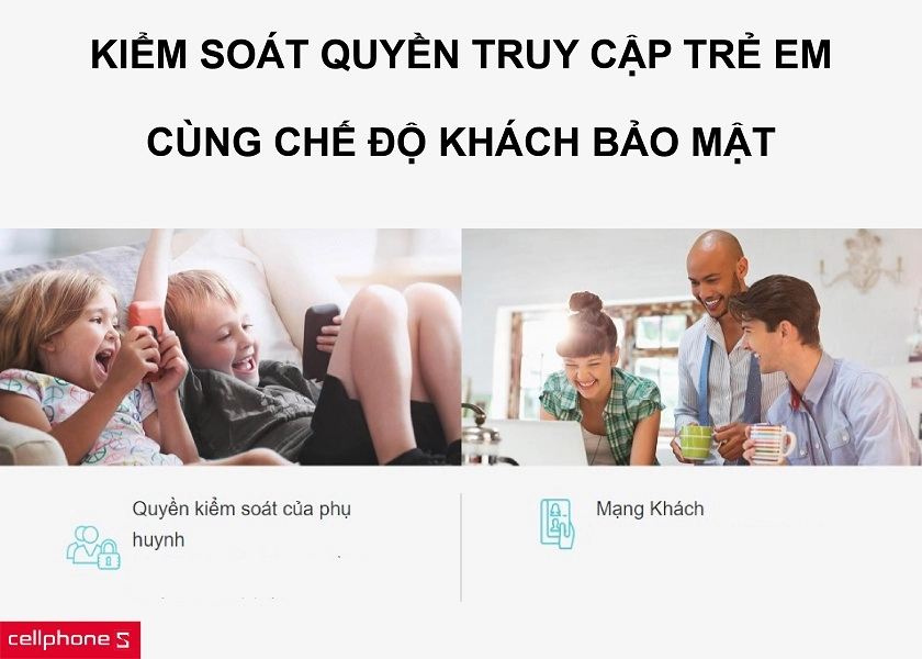 Khả năng kiểm soát truy cập cho trẻ nhỏ cùng chế độ mạng khách tiện dụng
