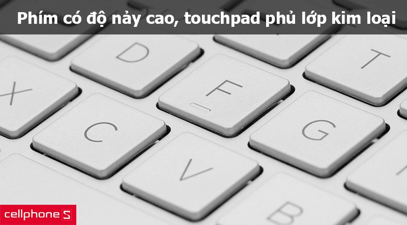 Phím có độ nảy cao, touchpad phủ lớp kim loại