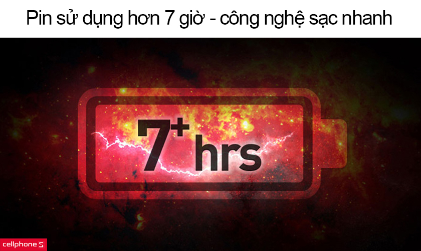Pin sử dụng hơn 7 giờ - công nghệ sạc nhanh