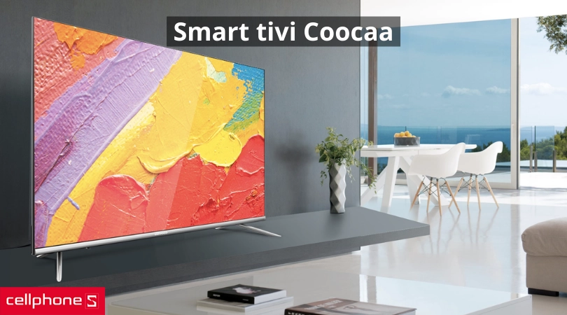 Loại tivi Coocaa bạn muốn là gì?