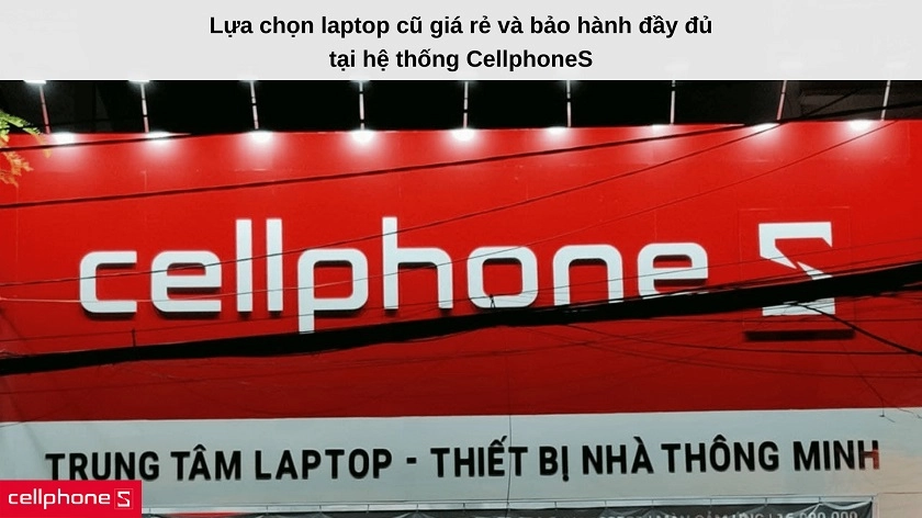 Mua ngay laptop cũ giá rẻ với chất lượng cao tại hệ thống CellphoneS