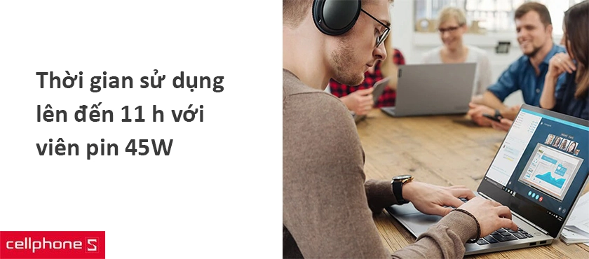 Hỗ trợ công việc cả ngày dài với hơn 11 giờ sử dụng chỉ với 1 lần sạc