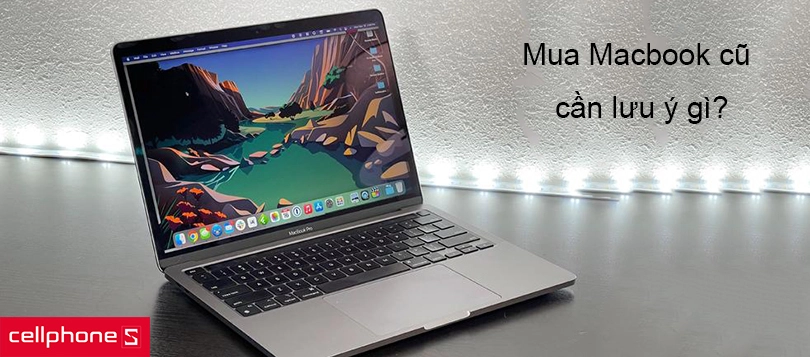 Khi mua Macbook cũ cần quan tâm những vấn đề gì?