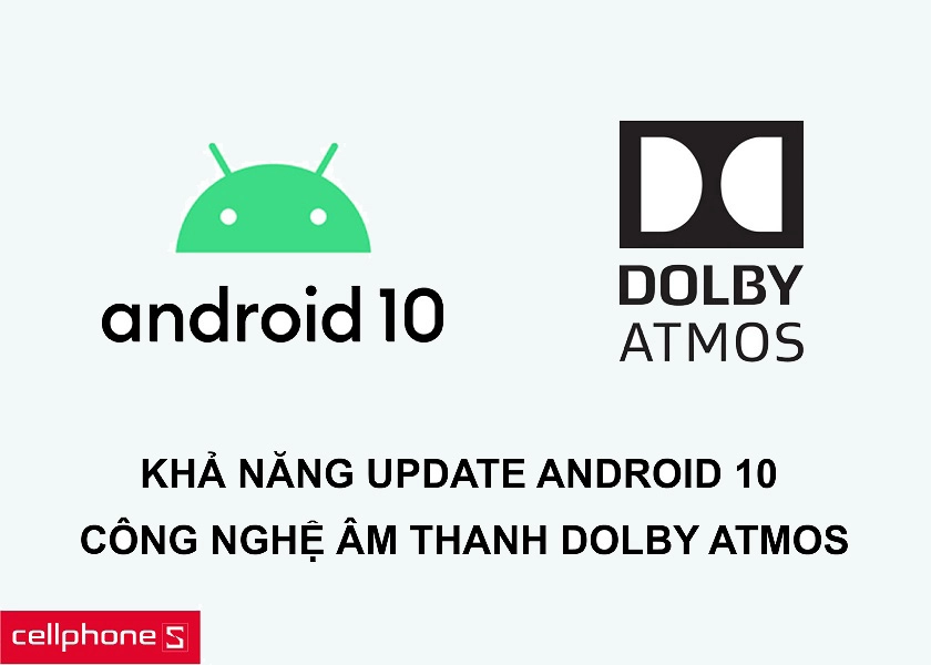 Khả năng nâng cấp Android 10 cùng công nghệ âm thanh Dolby Atmos
