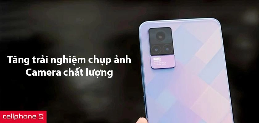 Camera chất lượng giúp tăng trải nghiệm chụp ảnh
