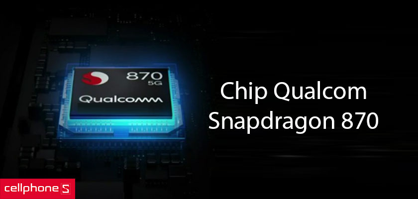Chip Snapdragon 870, RAM LPDDR5 12GB mang đến sức mạnh vượt trội