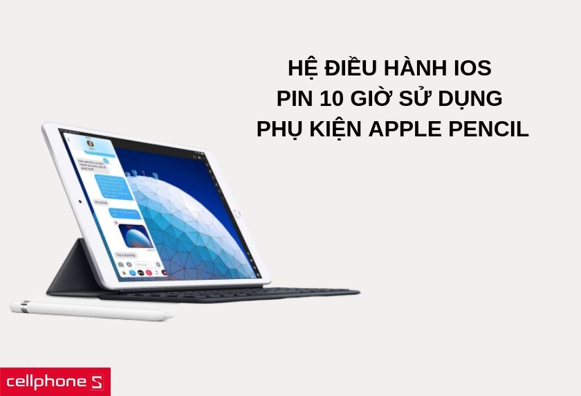 Hệ điều hành iOS, dung lượng pin 10 giờ sử dụng, phụ kiện hỗ trợ Apple Pencil