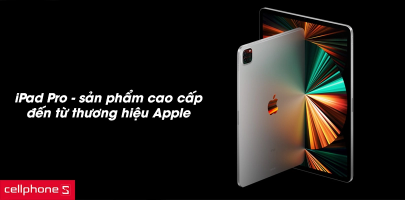 Apple iPad Pro – Chiếc tablet hội tụ tinh hoa công nghệ