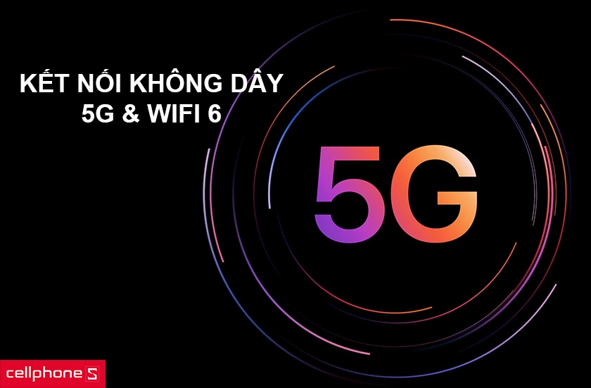 Kết nối nhanh chóng với 5G và wifi 6