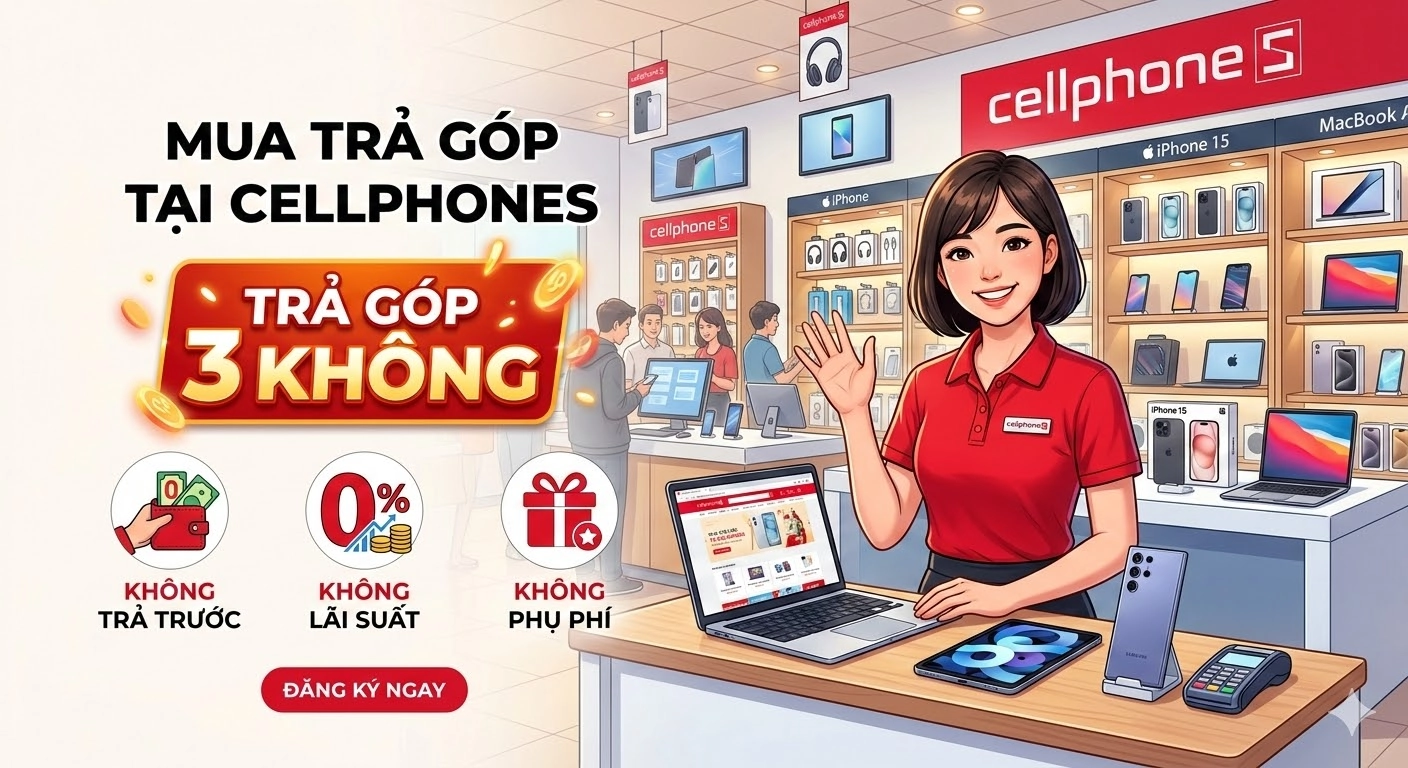 Trả góp 3 KHÔNG tại CellphoneS
