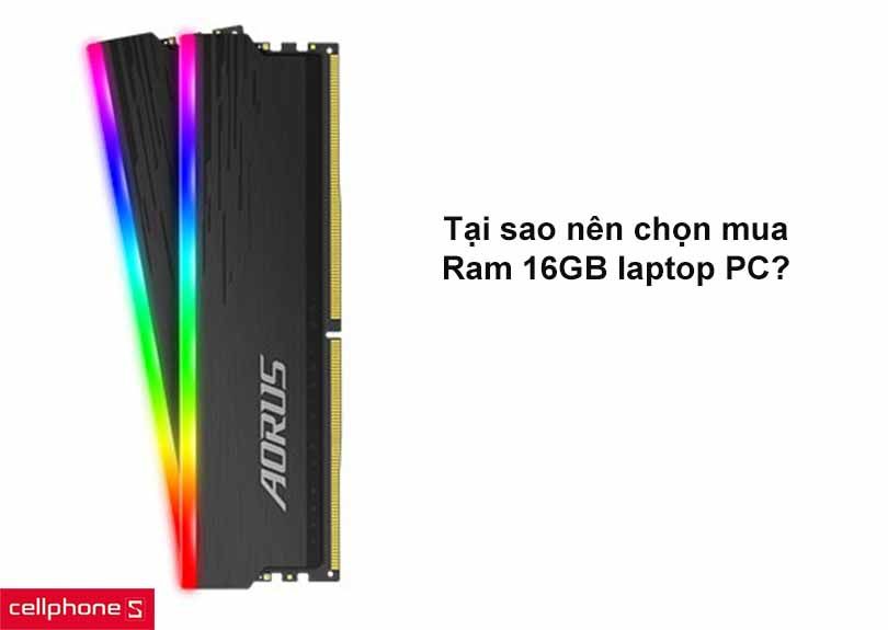 Tại sao nên chọn mua Ram 16GB laptop PC? 