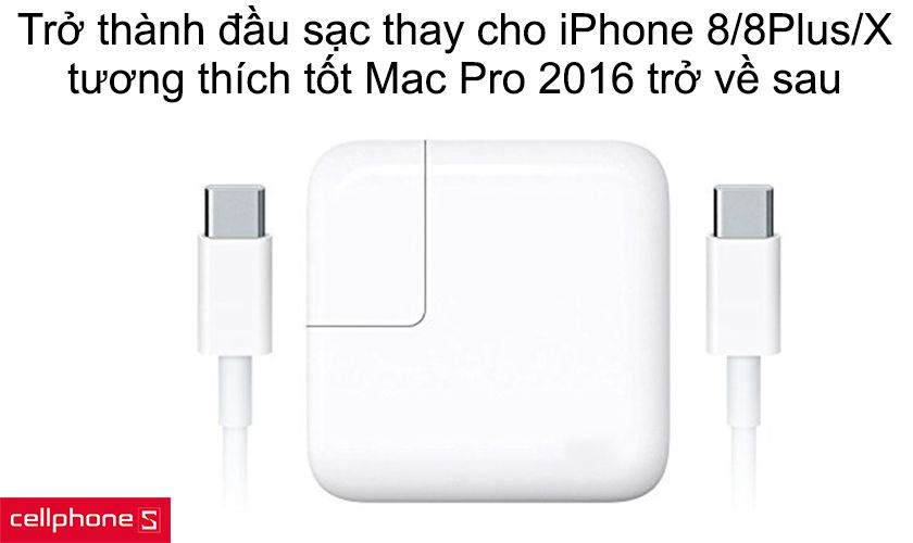 Trở thành đầu sạc thay thế cho các dòng iPhone 8/8Plus/X, tương thích tốt Mac Pro 2016 trở về sau