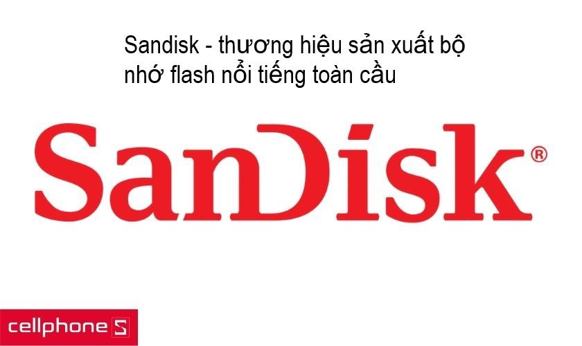 Sandisk - thương hiệu USB giá cả hợp lý dành cho nhiều người