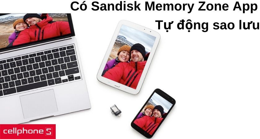 Hỗ trợ ứng dụng SanDisk Memory Zone App cùng khả năng tự động sao lưu hình ảnh và video khi kết nối
