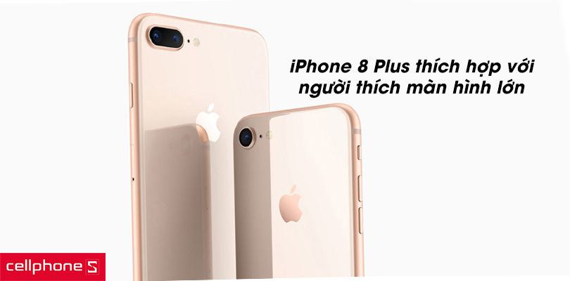 Nên mua iPhone 8 hay iPhone 8 Plus thì phù hợp?