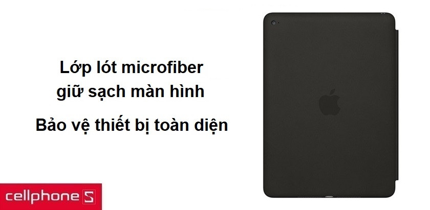 Bảo vệ thiết bị toàn diện, lớp lót microfiber giữ sạch màn hình