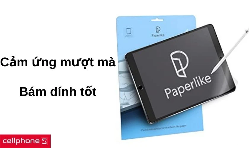 Cảm ứng mượt mà, bám dính chắc chắn