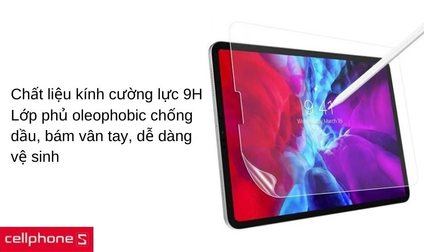 Chất liệu kính cường lực 9H, lớp phủ oleophobic chống dầu, vân tay,…