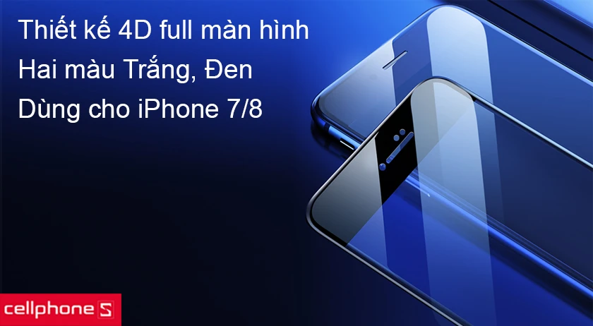 Thiết kế 4D full màn hình cho vẻ đẹp nguyên bản, kích thước vừa vặn với iPhone 7/8