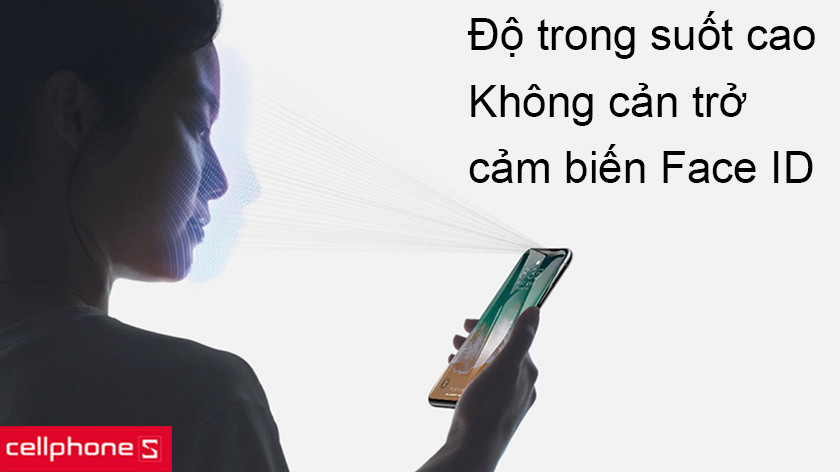 Độ trong suốt cao, không ảnh hưởng đến khả năng hiển thị, không cản trở Face ID