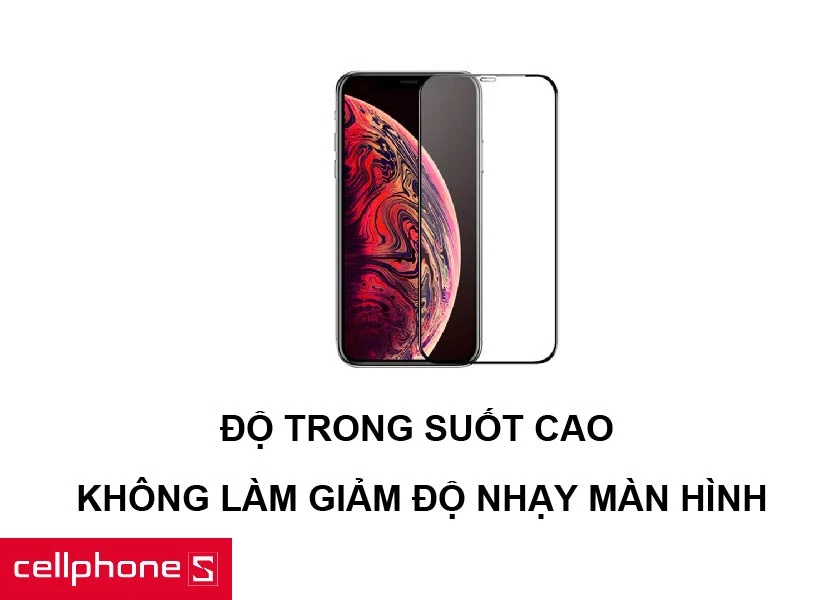 Độ trong suốt cao và không làm giảm độ nhạy màn hình cảm ứng