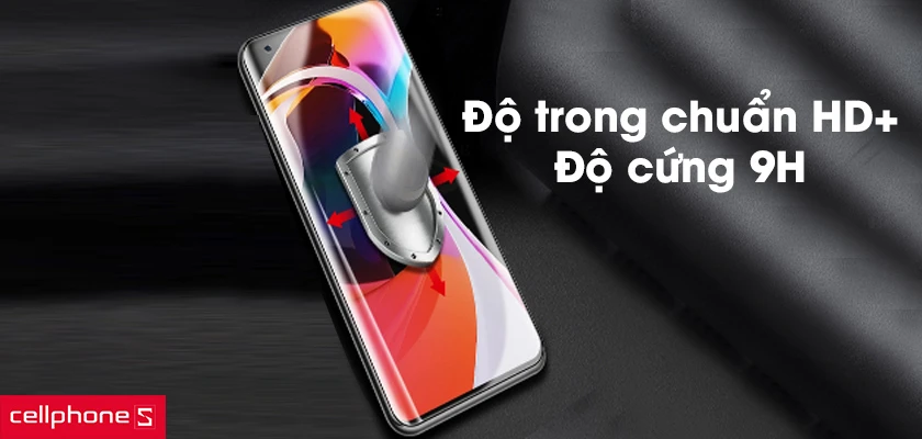 Độ trong chuẩn HD+, độ cứng 9H giúp bảo vệ hoàn hảo