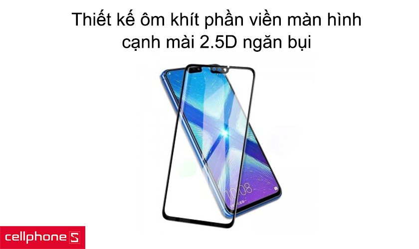 Thiết kế ôm khít phần viền màn hình, cạnh mài 2.5D ngăn bụi