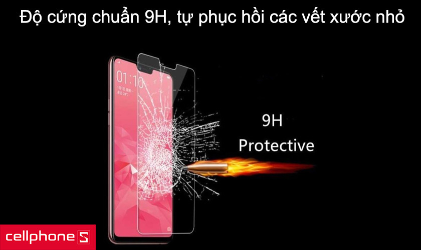 Độ cứng chuẩn 9H, tự phục hồi các vết xước nhỏ