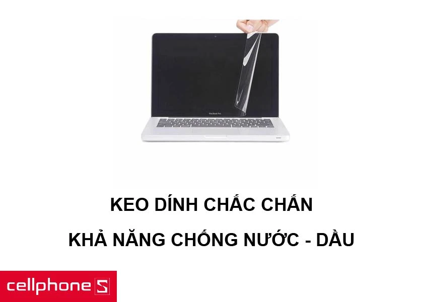 Keo dính chắc chắn cùng khả năng chống dầu giữ màn hình luôn sạch sẽ