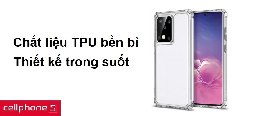 Chất liệu TPU bền bỉ thân thiệt với người dùng, thiết kế trong suốt
