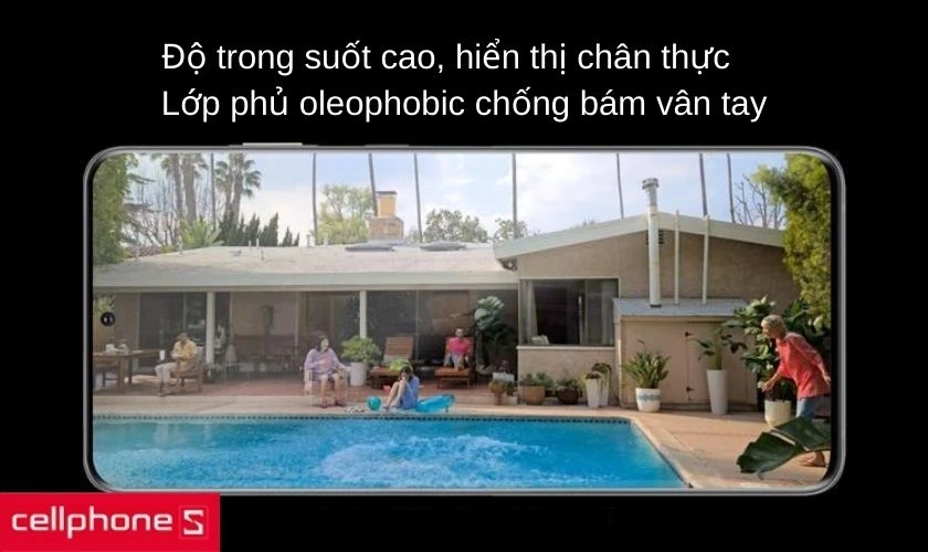 Độ trong suốt cao và được phủ lớp oleophobic chống bám bẩn, vệ sinh dễ dàng