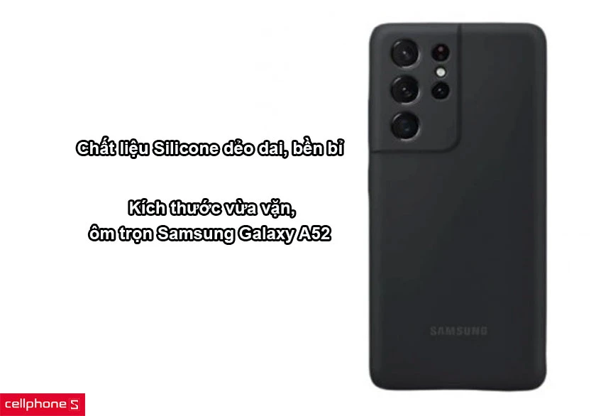 Chất liệu Silicone dẻo dai, bền bỉ cùng kích thước vừa vặn, ôm trọn Samsung Galaxy A52