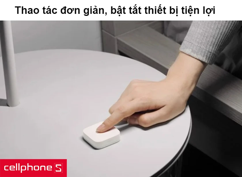 Thao tác đơn giản, bật tắt thiết bị tiện lợi