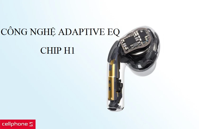 Công nghê Adaptive EQ cùng chip H1 giúp tùy chỉnh âm thanh