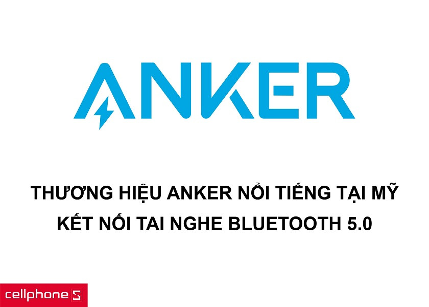 Thương hiệu Anker đến từ Mỹ cao cấp cùng khả năng kết nối Bluetooth 5.0 hiện đại