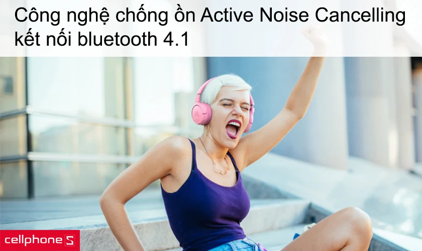 Công nghệ chống ồn Active Noise Cancelling, kết nối bluetooth 4.1