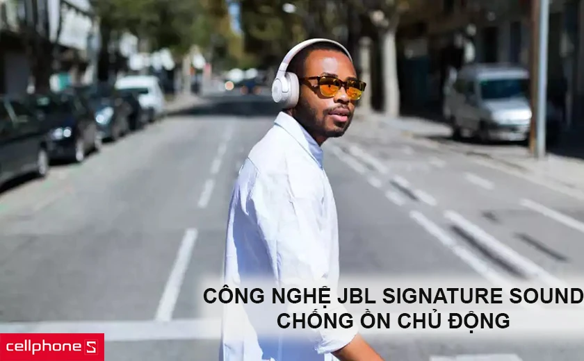 Âm thanh chất lượng với công nghệ JBL Signature Sound cùng khả năng chống ồn chủ động
