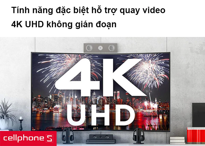 Tính năng đặc biệt hỗ trợ quay video 4K UHD không gián đoạn