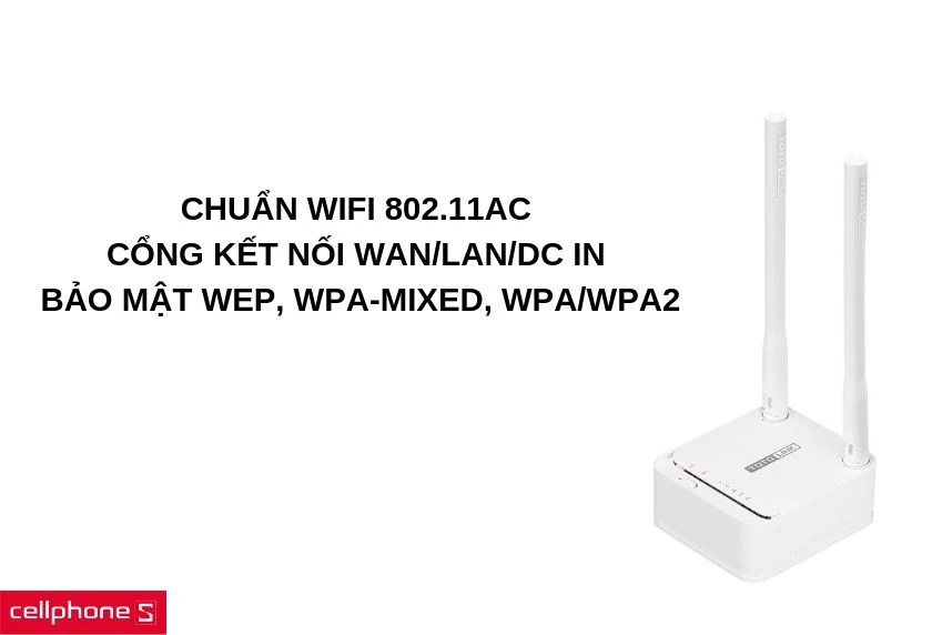 Chuẩn wifi thế hệ thứ 5 802.11ac, cổng kết nối WAN/LAN/DC In, hỗ trợ chuẩn bảo mật WEP, WPA-Mixed và WPA/WPA2