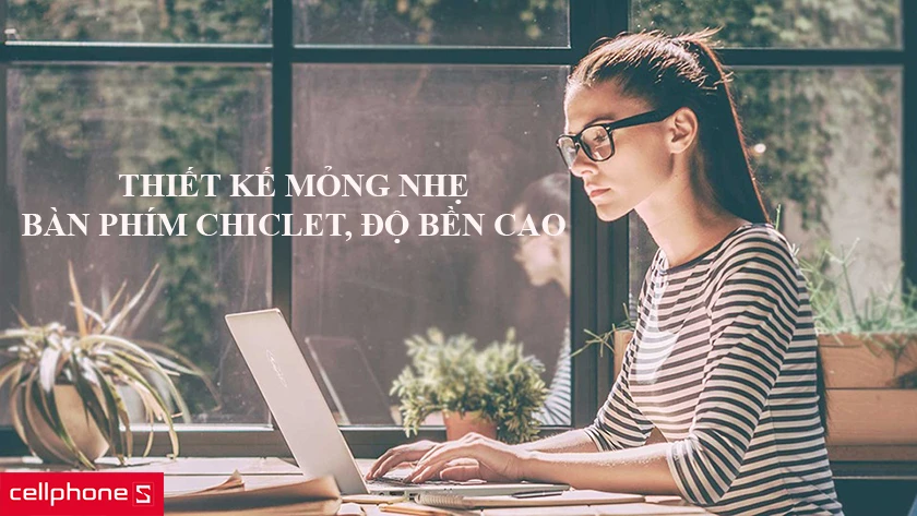 Thiết kế mỏng nhẹ, bàn phím chiclet, độ bền cao