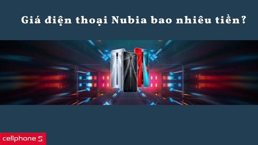 Giá điện thoại Nubia bao nhiêu tiền?