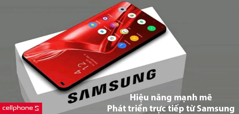 Hiệu năng mạnh mẽ, được phát triển trực tiếp từ Samsung