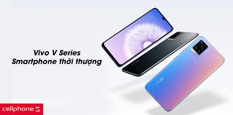 Vivo V Series - smartphone thời thượng, đi đầu xu hướng